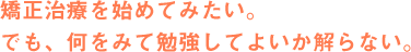 矯正治療を始めてみたい。でも、何をみて勉強してよいか解らない。